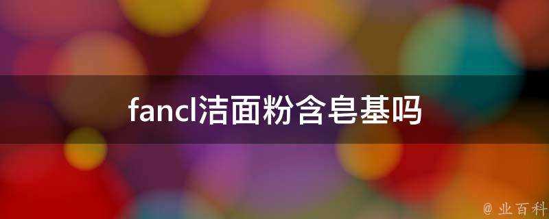 fancl潔麵粉含皂基嗎