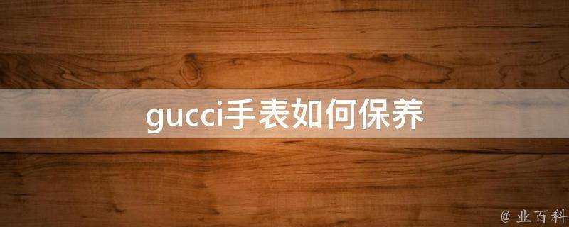 gucci手錶如何保養