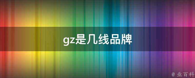 gz是幾線品牌