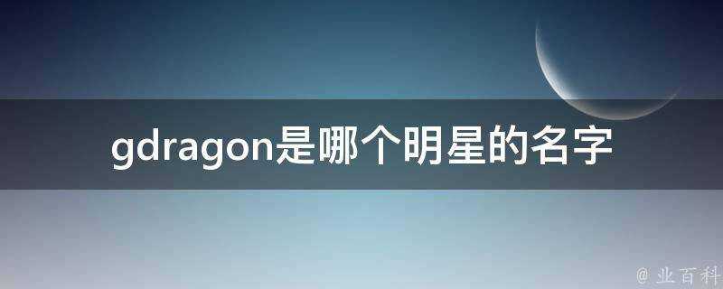 gdragon是哪個明星的名字