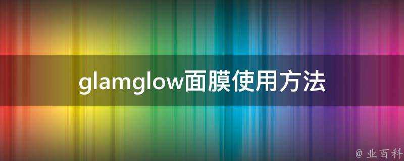 glamglow面膜使用方法