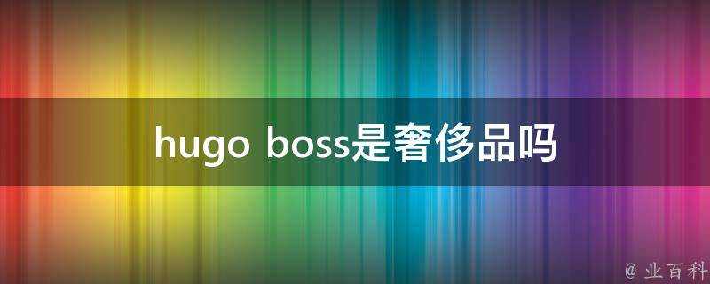 hugo boss是奢侈品嗎