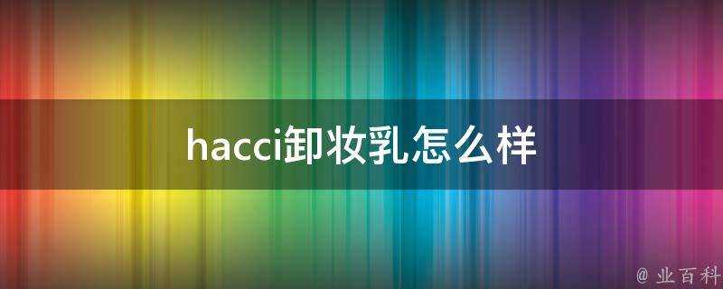 hacci卸妝乳怎麼樣