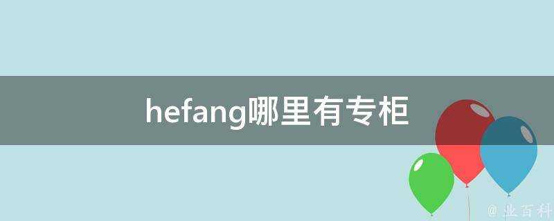 hefang哪裡有專櫃