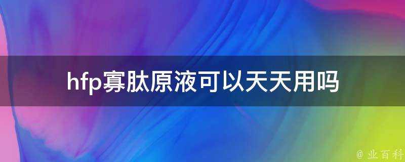 hfp寡肽原液可以天天用嗎