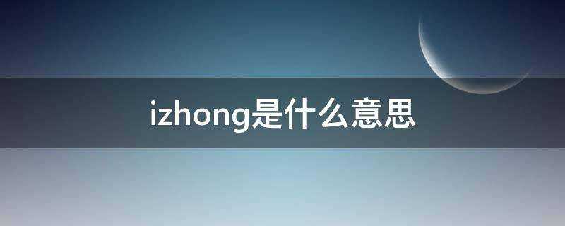 izhong是什麼意思