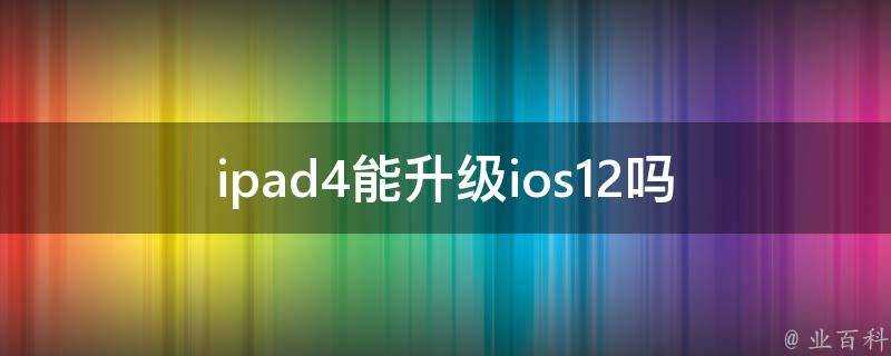 ipad4能升級ios12嗎