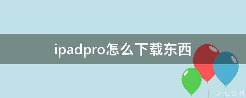 ipadpro怎麼下載東西