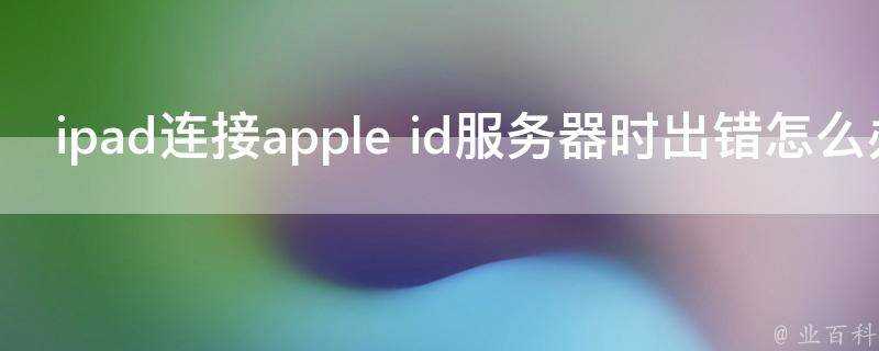 ipad連線apple id伺服器時出錯怎麼辦