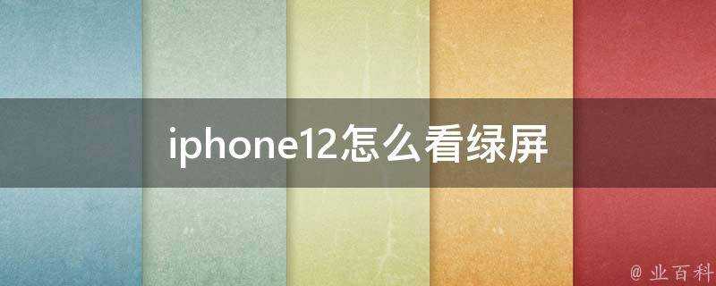 iphone12怎麼看綠屏