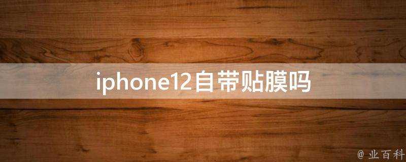 iphone12自帶貼膜嗎