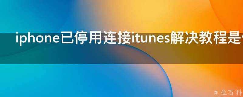 iphone已停用連線itunes解決教程是什麼