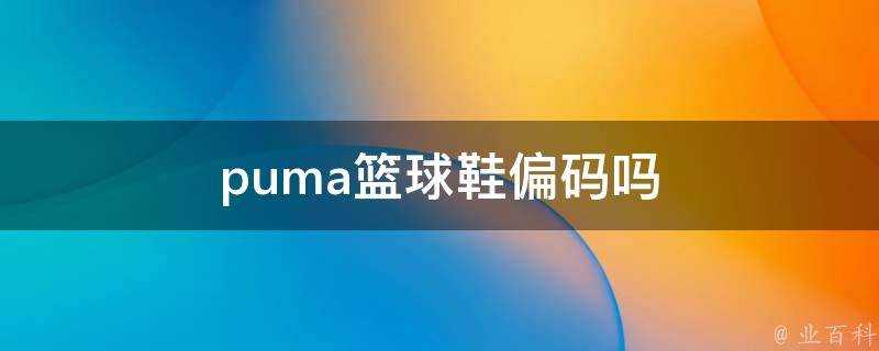 puma籃球鞋偏碼嗎