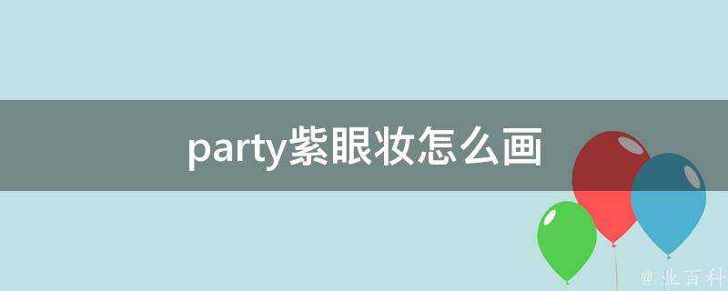 party紫眼妝怎麼畫