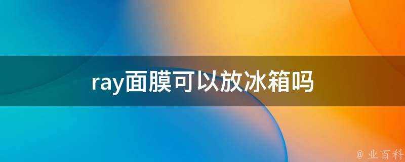 ray面膜可以放冰箱嗎