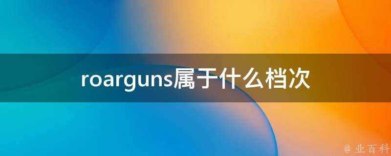 roarguns屬於什麼檔次