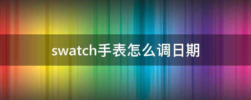 swatch手錶怎麼調日期