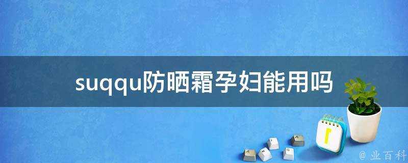 suqqu防曬霜孕婦能用嗎