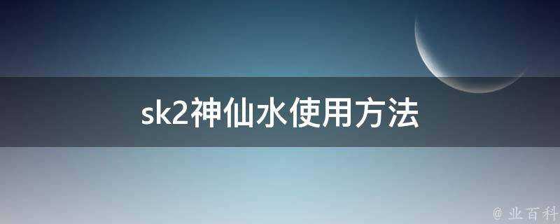 sk2神仙水使用方法