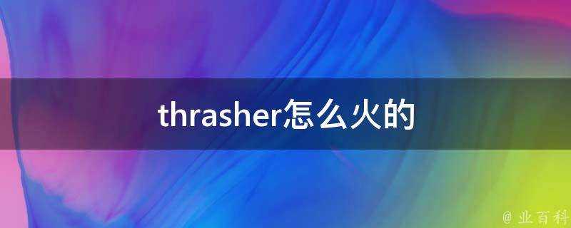 thrasher怎麼火的