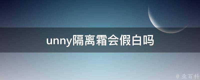 unny隔離霜會假白嗎