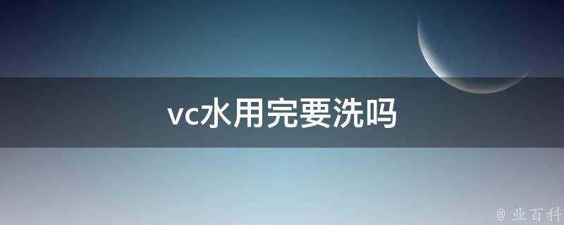 vc水用完要洗嗎