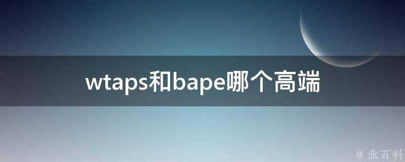 wtaps和bape哪個高階