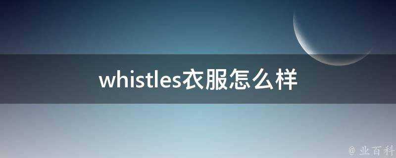 whistles衣服怎麼樣