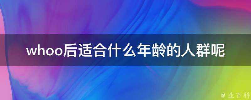 whoo後適合什麼年齡的人群呢