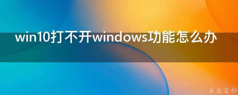 win10打不開windows功能怎麼辦