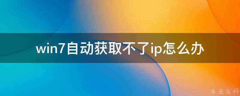 win7自動獲取不了ip怎麼辦