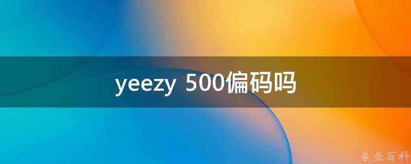 yeezy 500偏碼嗎