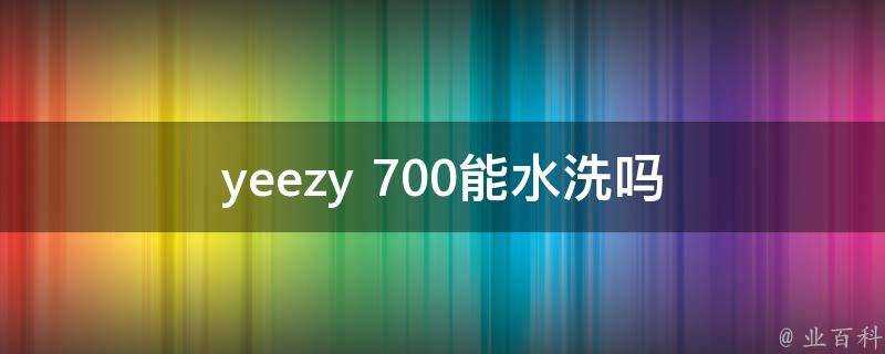 yeezy 700能水洗嗎