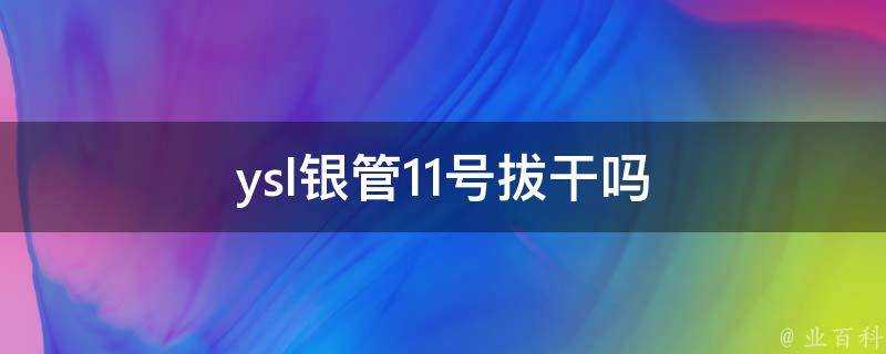 ysl銀管11號拔幹嗎