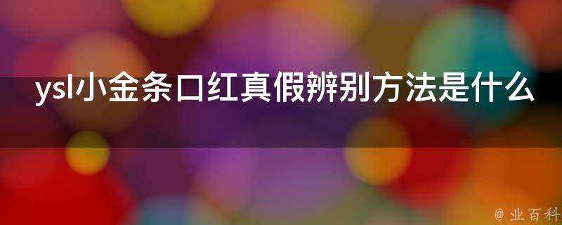 ysl小金條口紅真假辨別方法是什麼