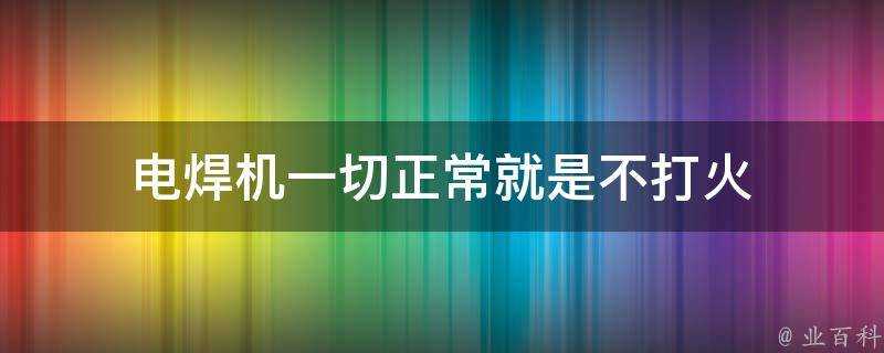 電焊機一切正常就是不打火