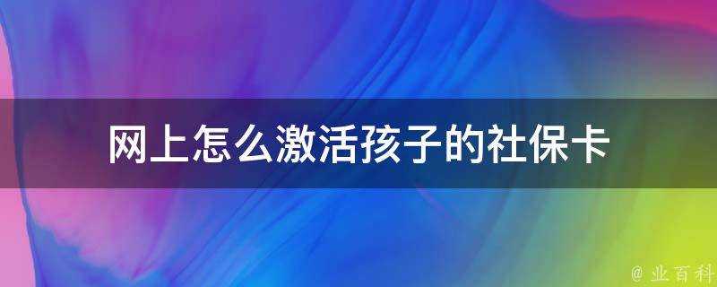 網上怎麼啟用孩子的社保卡