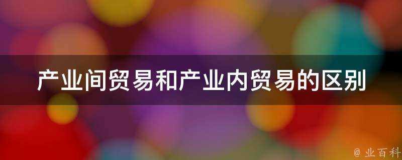 產業間貿易和產業內貿易的區別