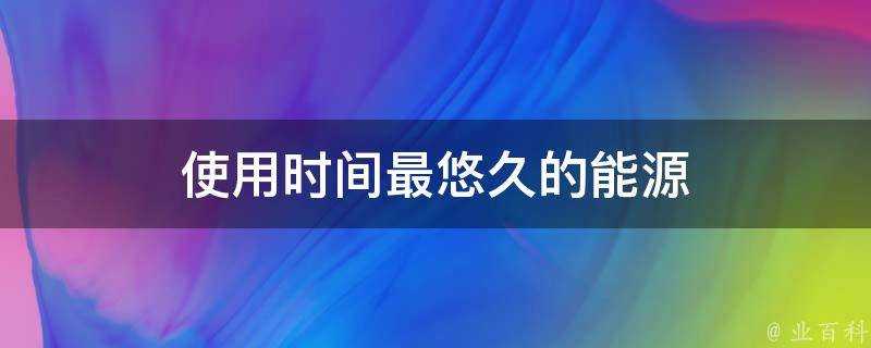 使用時間最悠久的能源