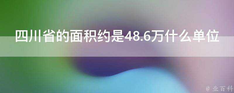 四川省的面積約是48.6萬什麼單位
