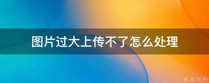 圖片過大上傳不了怎麼處理