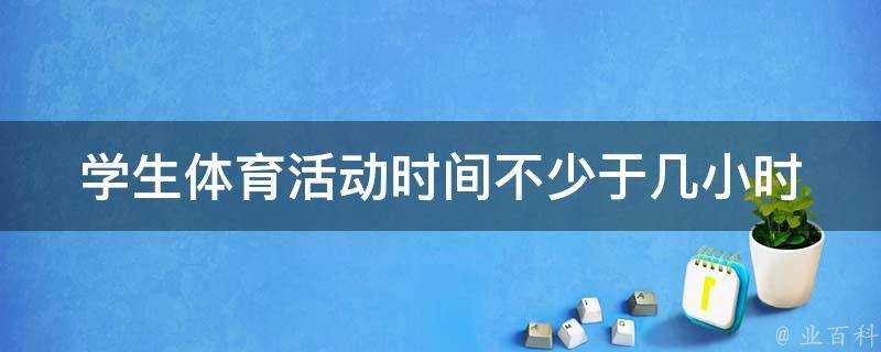 學生體育活動時間不少於幾小時