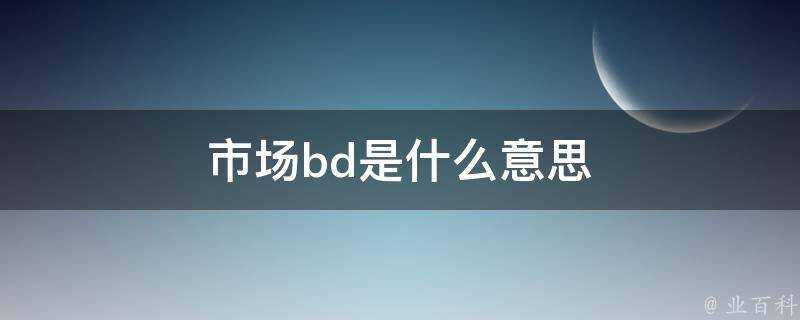 市場bd是什麼意思