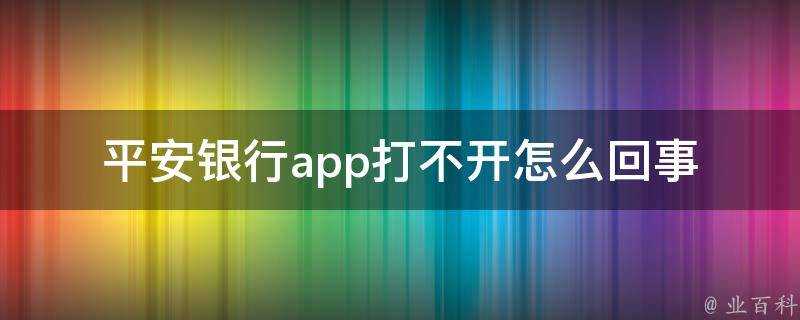 平安銀行app打不開怎麼回事