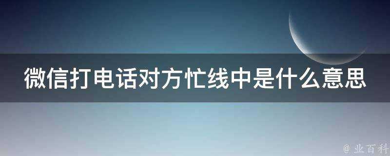 微信打電話對方忙線中是什麼意思