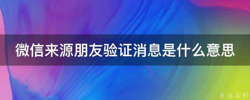 微信來源朋友驗證訊息是什麼意思