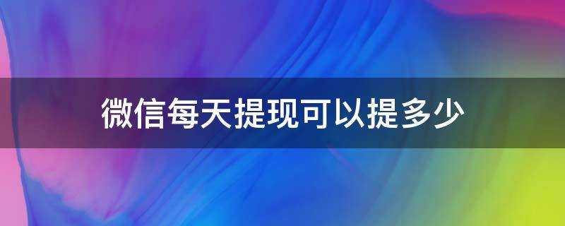 微信每天提現可以提多少