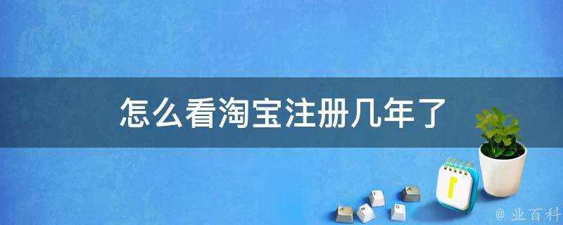 怎麼看淘寶註冊幾年了