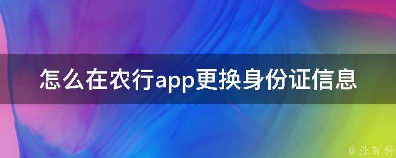 怎麼在農行app更換身份證資訊