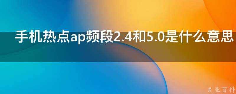 手機熱點ap頻段2.4和5.0是什麼意思